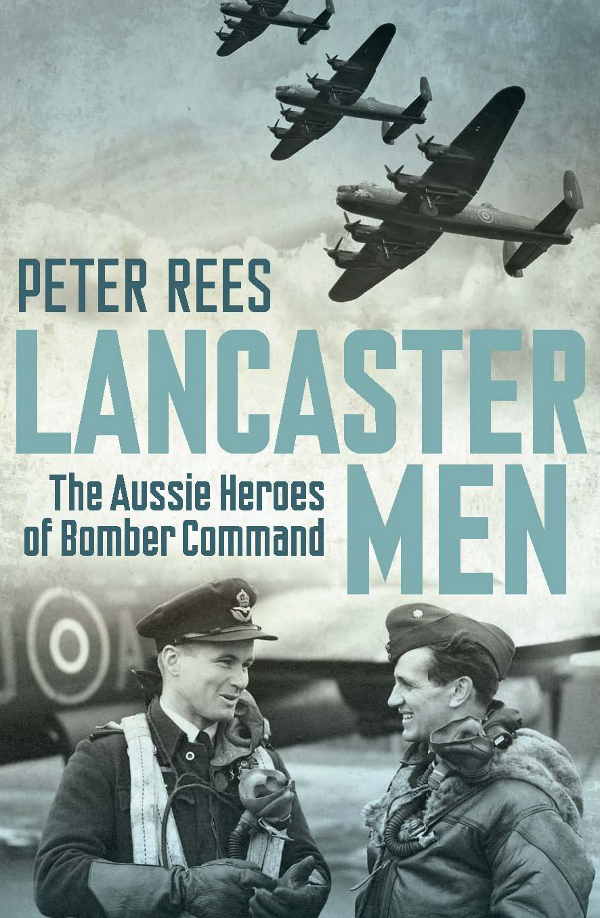 Lancaster Men The Aussie Heroes Of Bomber Command Rees Peter
