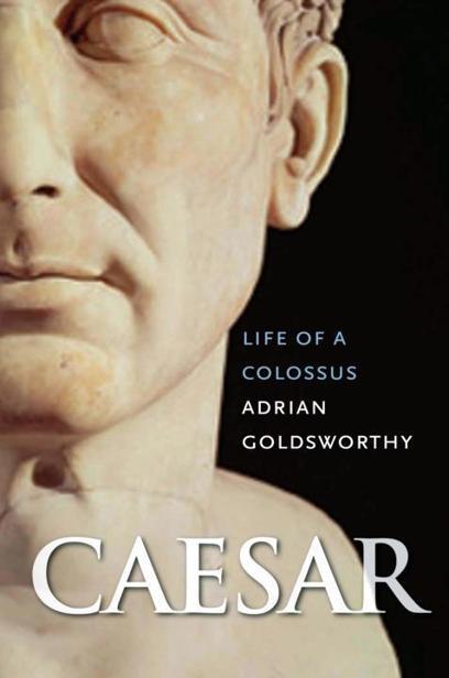 Caesar Life Of A Colossus Adrian Goldsworthy
