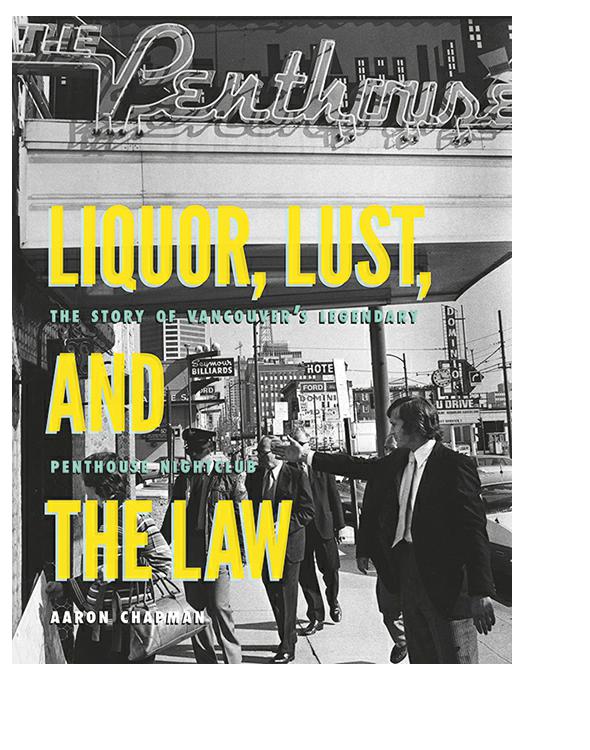 Liquor Lust And The Law The Story Of Vancouvers Legendary Penthouse Nightclub Chapman Aaron