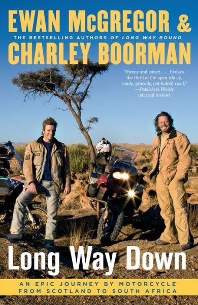 Long Way Down An Epic Journey By Motorcycle From Scotland To South Africa Mcgregor Ewan Boorman Charley
