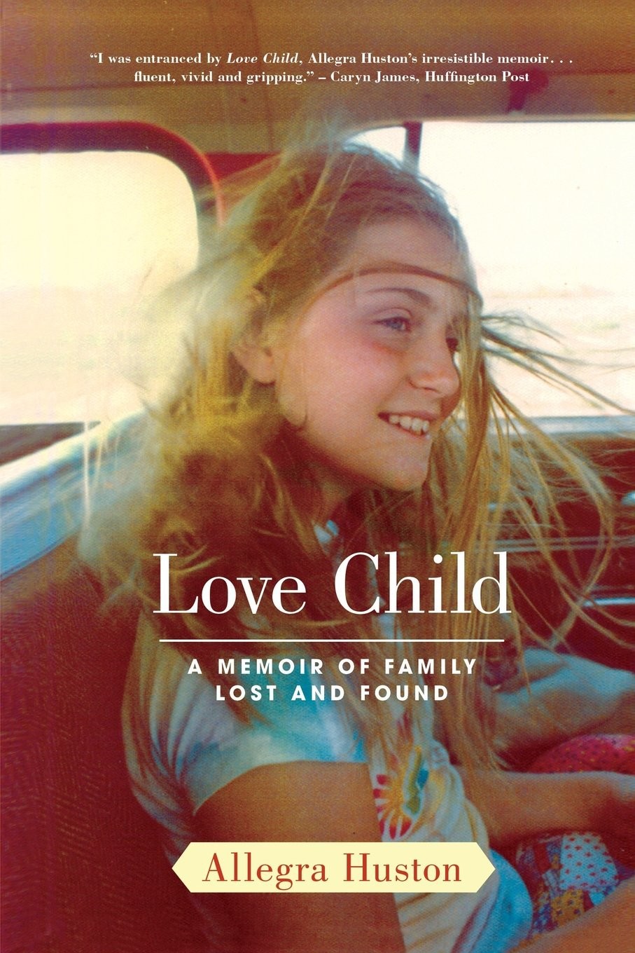 Love Child A Memoir Of Family Lost And Found Huston Allegra