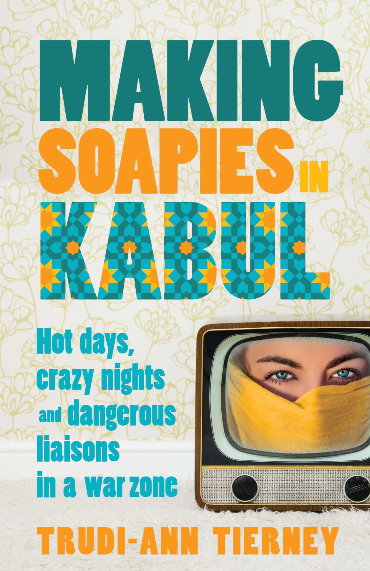 Making Soapies In Kabul Hot Days Crazy Nights And Dangerous Liaisons In A War Zone Tierney