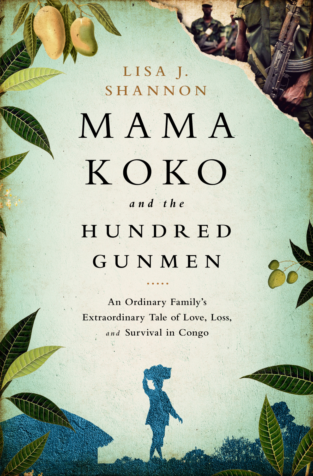 Mama Koko And The Hundred Gunmen An Ordinary Familys Extraordinary Tale Of Love Loss And Survival In Congo Shannon
