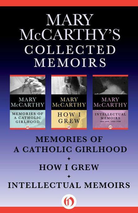 Mary Mccarthys Collected Memoirs Memories Of A Catholic Girlhood How I Grew And Intellectual Memoirs Mccarthy Mary
