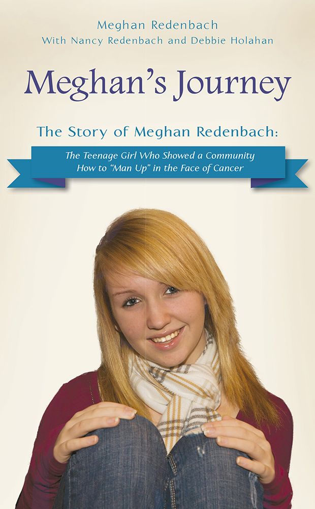 Meghans Journey The Story Of Meghan Redenbach The Teenage Girl Who Showed A Community How To Man Up In The Face Of Cancer Redenbach Meghan