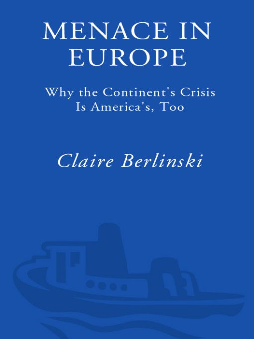 Menace In Europe Why The Continents Crisis Is Americas Too Berlinski Claire