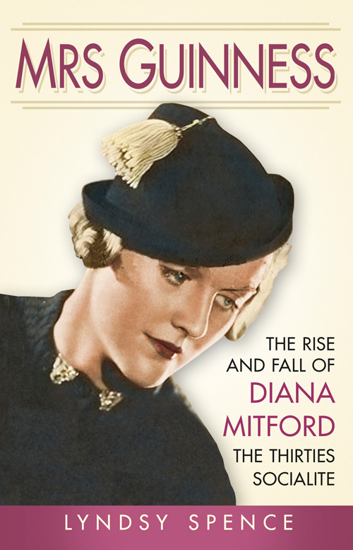 Mrs Guinness The Rise And Fall Of Diana Mitford The Thirties Socialite Lyndsy Spence