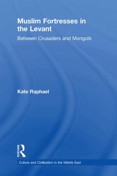 Muslim Fortresses In The Levant Between Crusaders And Mongols Raphael Kate