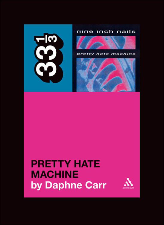 Nine Inch Nails Pretty Hate Machine 33 13 Series Carr Daphne