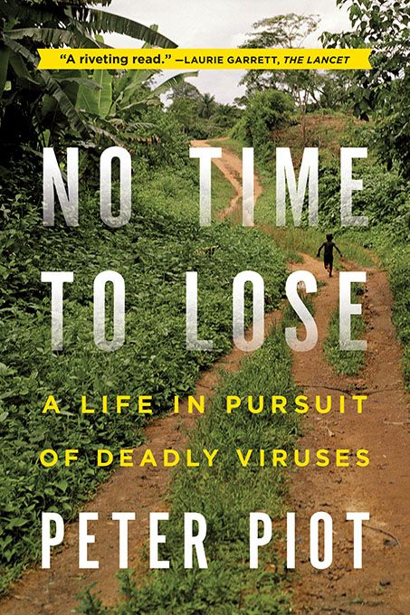 No Time To Lose A Life In Pursuit Of Deadly Viruses Piot Peter