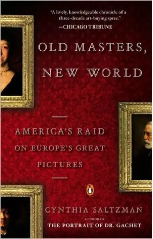 Old Masters New World Americas Raid On Europes Great Pictures Cynthia Saltzman