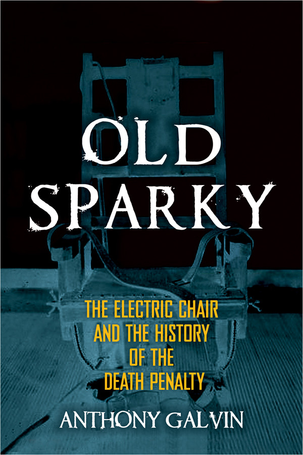 Old Sparky The Electric Chair And The History Of The Death Penalty Galvin Anthony