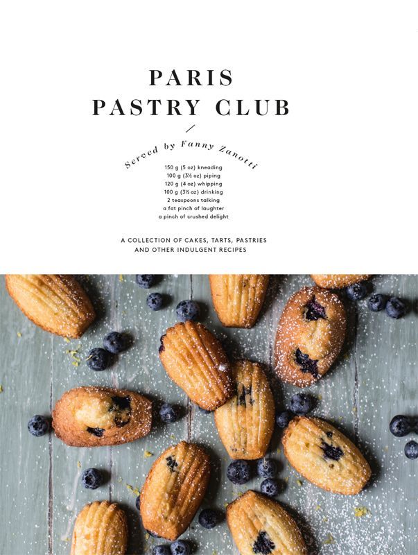 Paris Pastry Club A Collection Of Cakes Tarts Pastries And Other Indulgent Recipes Zanotti Fanny