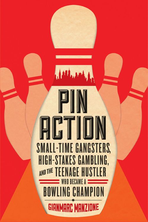 Pin Action Smalltime Gangsters Highstakes Gambling And The Teenage Hustler Who Became A Bowling Champion Manzione Gianmarc
