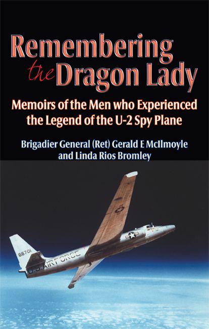 Remembering The Dragon Lady Memoirs Of The Men Who Experienced The Legend Of The U2 Spy Plane Mcilmoyle Gerald Rios Linda Bromley