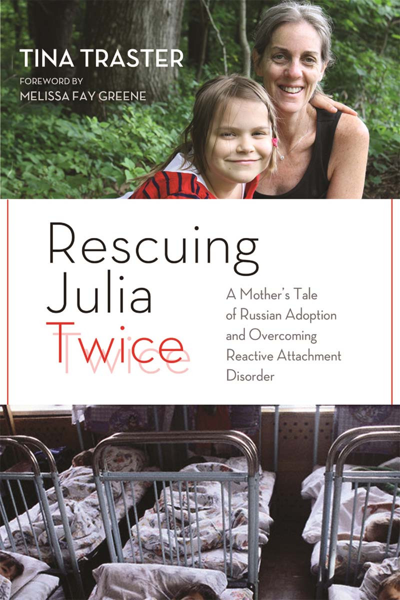 Rescuing Julia Twice A Mothers Tale Of Russian Adoption And Overcoming Reactive Attachment Disorder Traster Tina