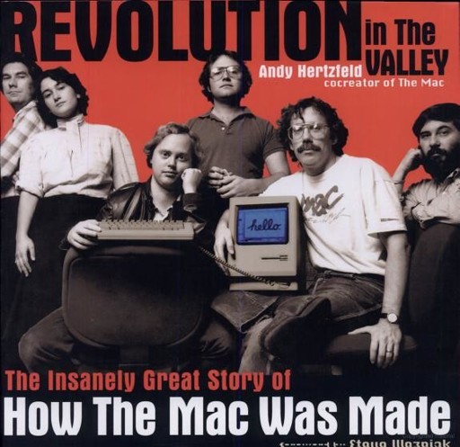 Revolution In The Valley The Insanely Great Story Of How The Mac Was Made Hertzfeld Andy