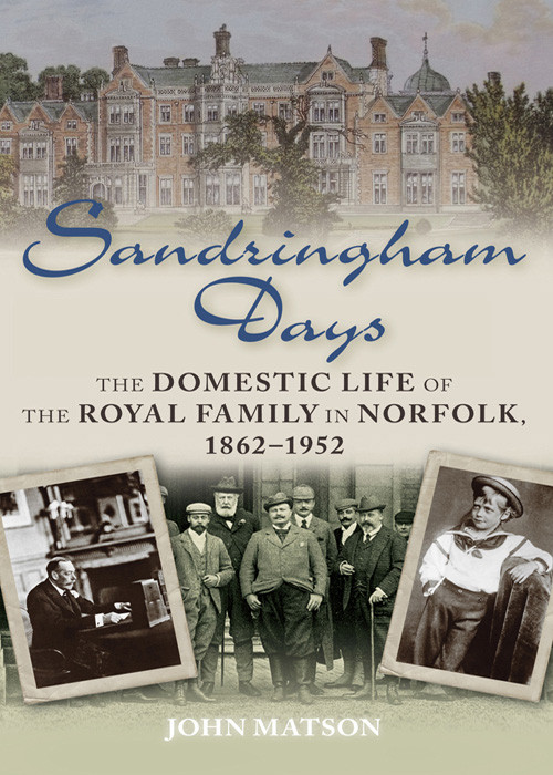 Sandringham Days The Domestic Life Of The Royal Family In Norfolk 18621952 Matson John