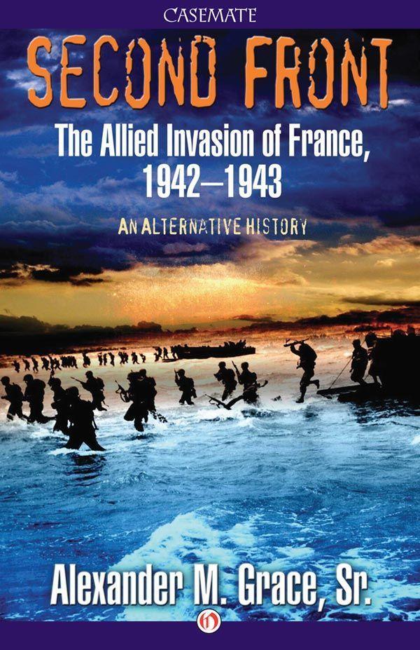 Second Front The Allied Invasion Of France 194243 An Alternative History Grace Sr