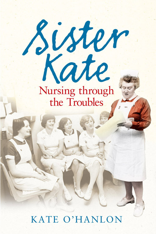 Sister Kate Nursing Through The Troubles Ohanlon Kate