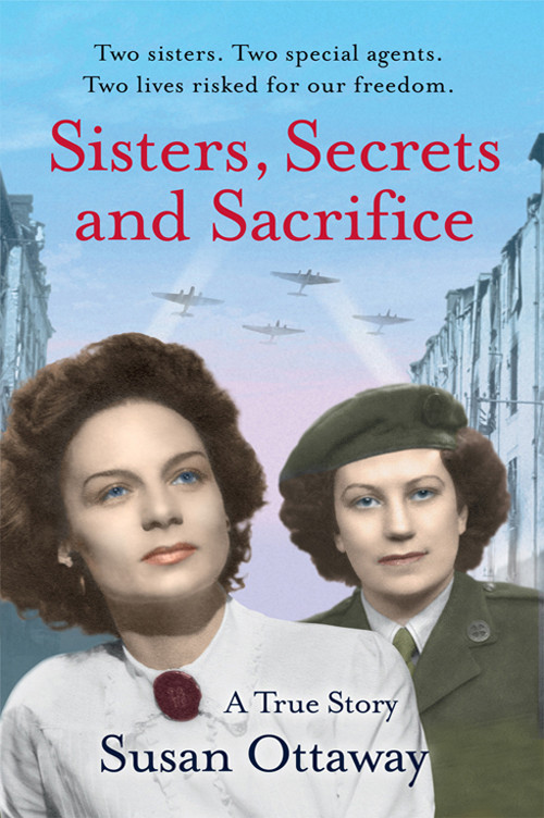 Sisters Secrets And Sacrifice The True Story Of Wwii Special Agents Eileen And Jacqueline Nearne Ottaway Susan