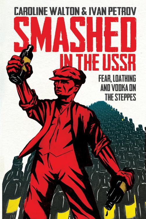 Smashed In The Ussr Fear Loathing And Vodka On The Steppes Walton Caroline Petrov Ivan