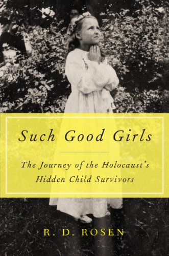 Such Good Girls The Journey Of The Holocausts Hidden Child Survivors Illustrated R D Rosen