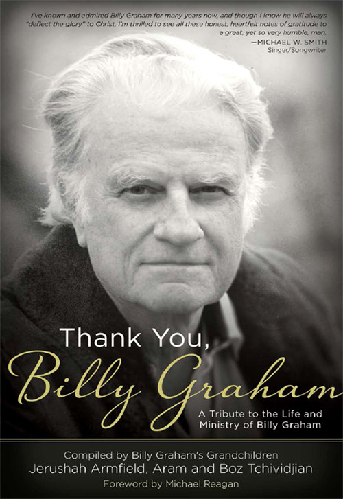 Thank You Billy Graham A Tribute To The Life And Ministry Of Billy Graham Armfield Jerushah Tchividjian Aram Tchividjian Boz