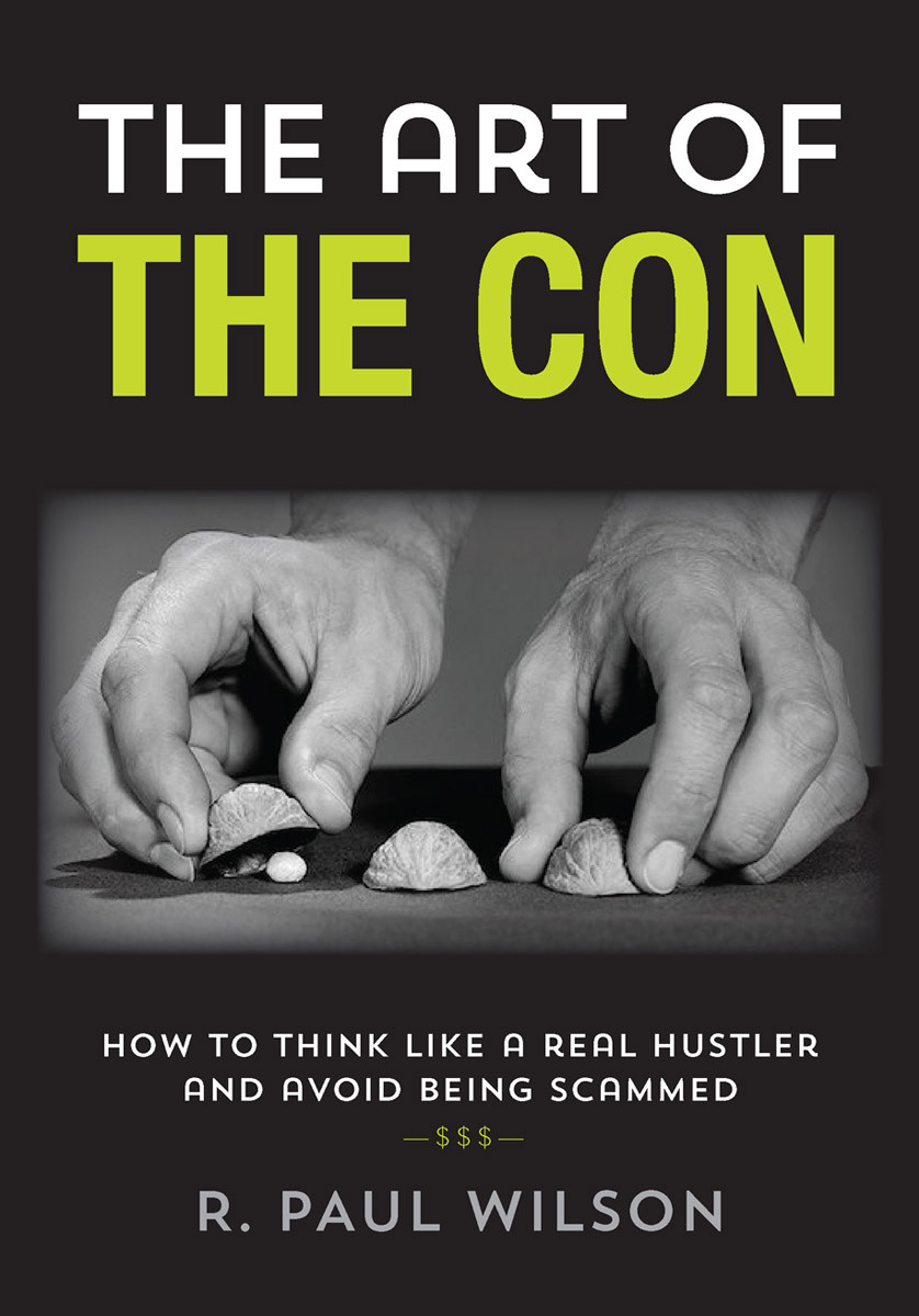 The Art Of The Con How To Think Like A Real Hustler And Avoid Being Scammed R Paul Wilson