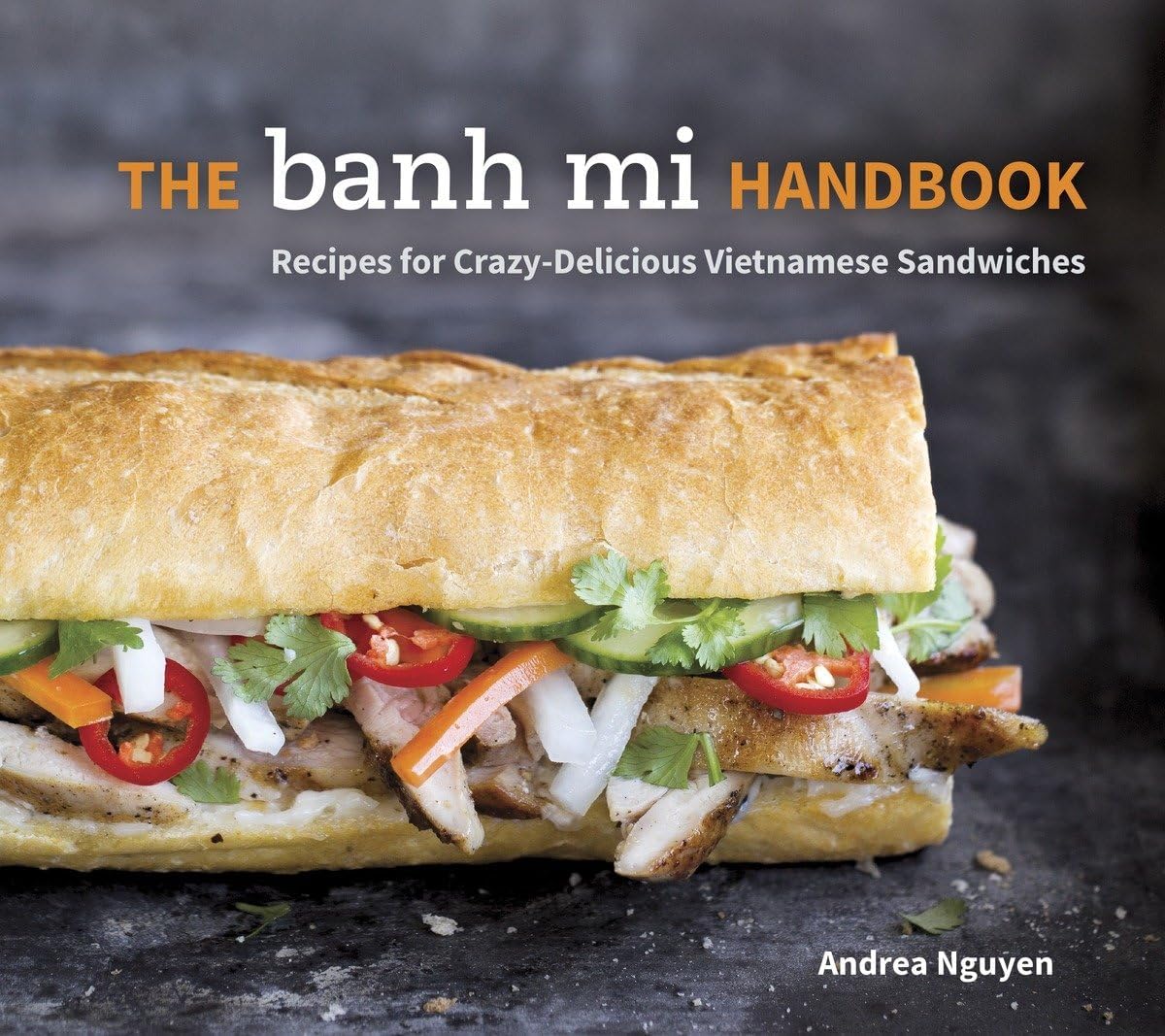The Banh Mi Handbook Recipes For Crazydelicious Vietnamese Sandwiches A Cookbook Andrea Nguyen