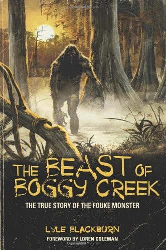 The Beast Of Boggy Creek The True Story Of The Fouke Monster Blackburn Lyle