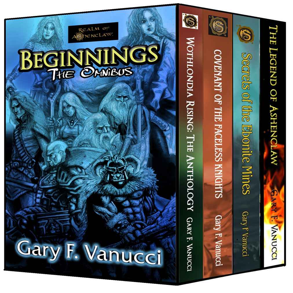 The Beginnings Omnibus Wothlondia Rising Covenant Of The Faceless Knights Secrets Of The Ebonite Mines The Legend Of Ashenclaw Vanucci
