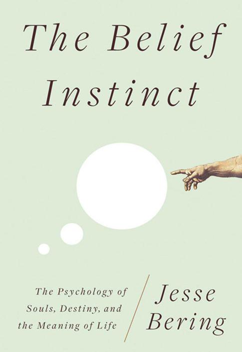 The Belief Instinct The Psychology Of Souls Destiny And The Meaning Of Life Bering Jesse