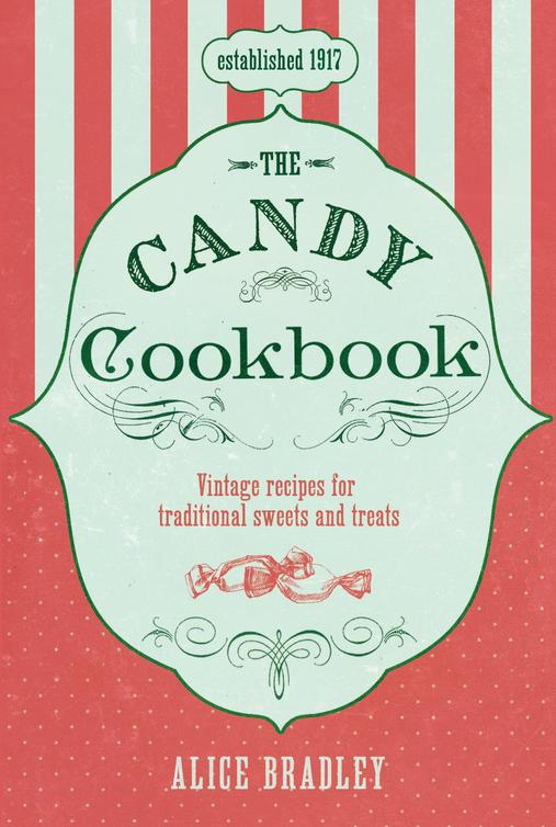 The Candy Cookbook Vintage Recipes For Traditional Sweets And Treats Alice Bradley