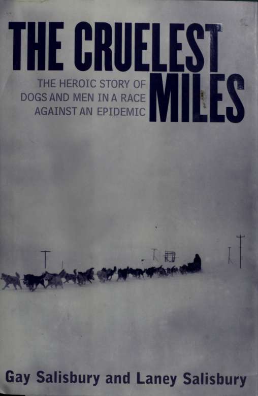 The Cruelest Miles The Heroic Story Of Dogs And Men In A Race Against An Epidemic Salisbury Gay