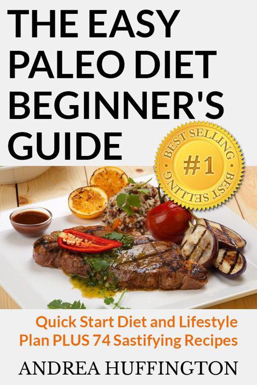 The Easy Paleo Diet Beginners Guide Quick Start Diet And Lifestyle Plan Plus 74 Sastifying Recipes Huffington Andrea