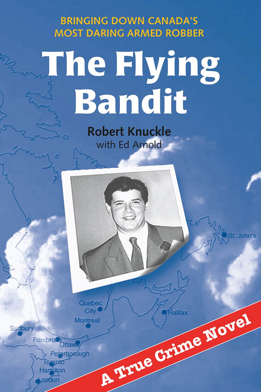 The Flying Bandit Bringing Down Canadas Most Dangerous Armed Bandit Knuckle Robert