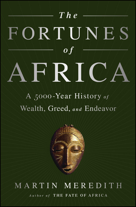 The Fortunes Of Africa A 5000 Year History Of Wealth Greed And Endeavour Meredith Martin