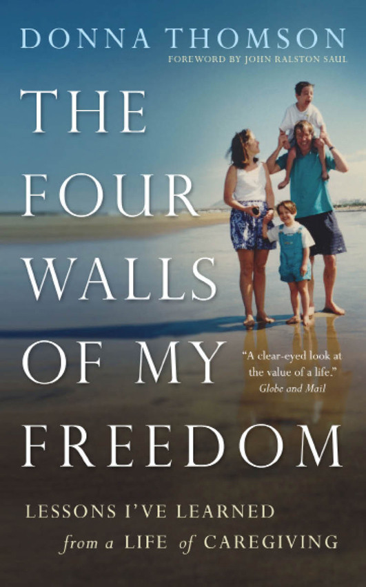 The Four Walls Of My Freedom Lessons Ive Learned From A Life Of Caregiving Thomson Donna