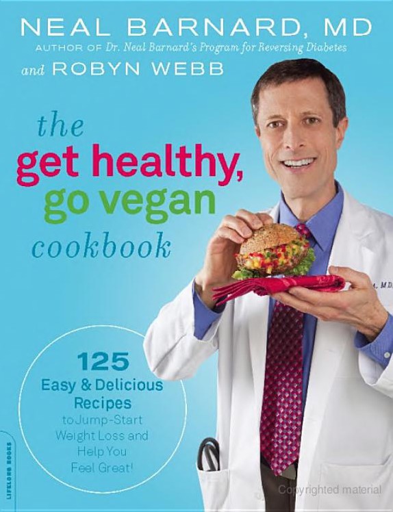 The Get Healthy Go Vegan Cookbook 125 Easy And Delicious Recipes To Jumpstart Weight Loss And Help You Feel Great Neal D Barnard