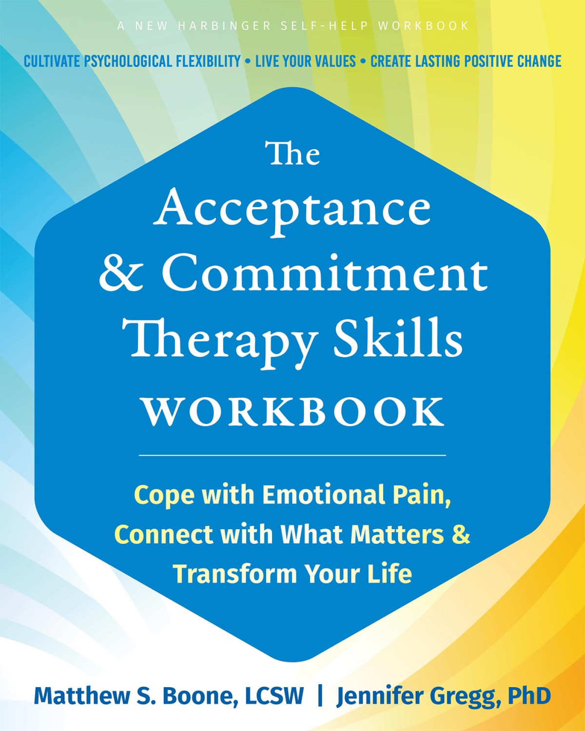 The Acceptance And Commitment Therapy Skills Workbook Cope With Emotional Pain Connect With What Matters And Transform Your Life Workbook Matthew S Boone