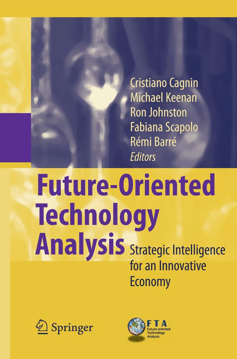 Futureoriented Technology Analysis Strategic Intelligence For And Innovative Economy 2008th Edition Cristiano Cagninron Johnstonmichael Keenanfabiana Scapolormi Barr Editors