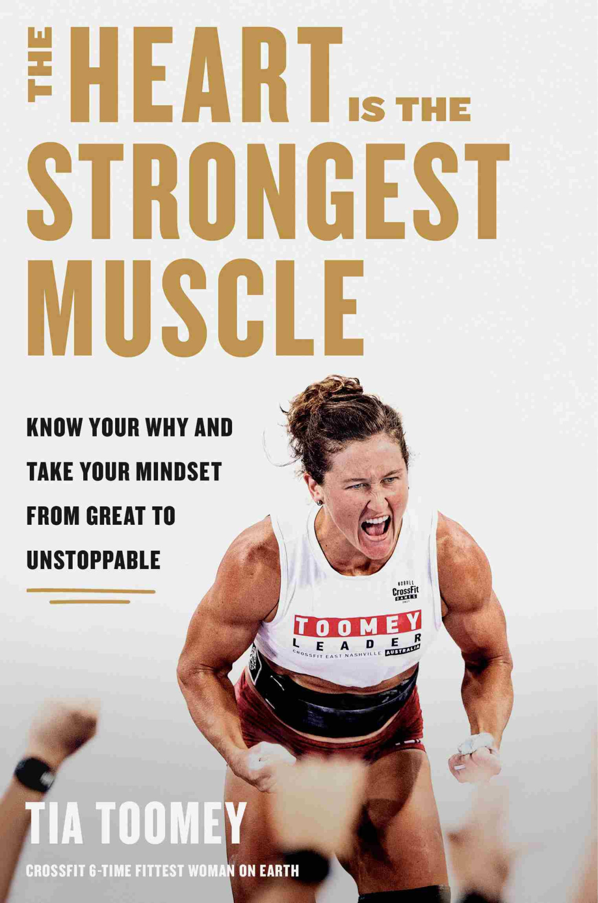 The Heart Is The Strongest Muscle Know Your Why And Take Your Mindset From Great To Unstoppable Tia Toomey