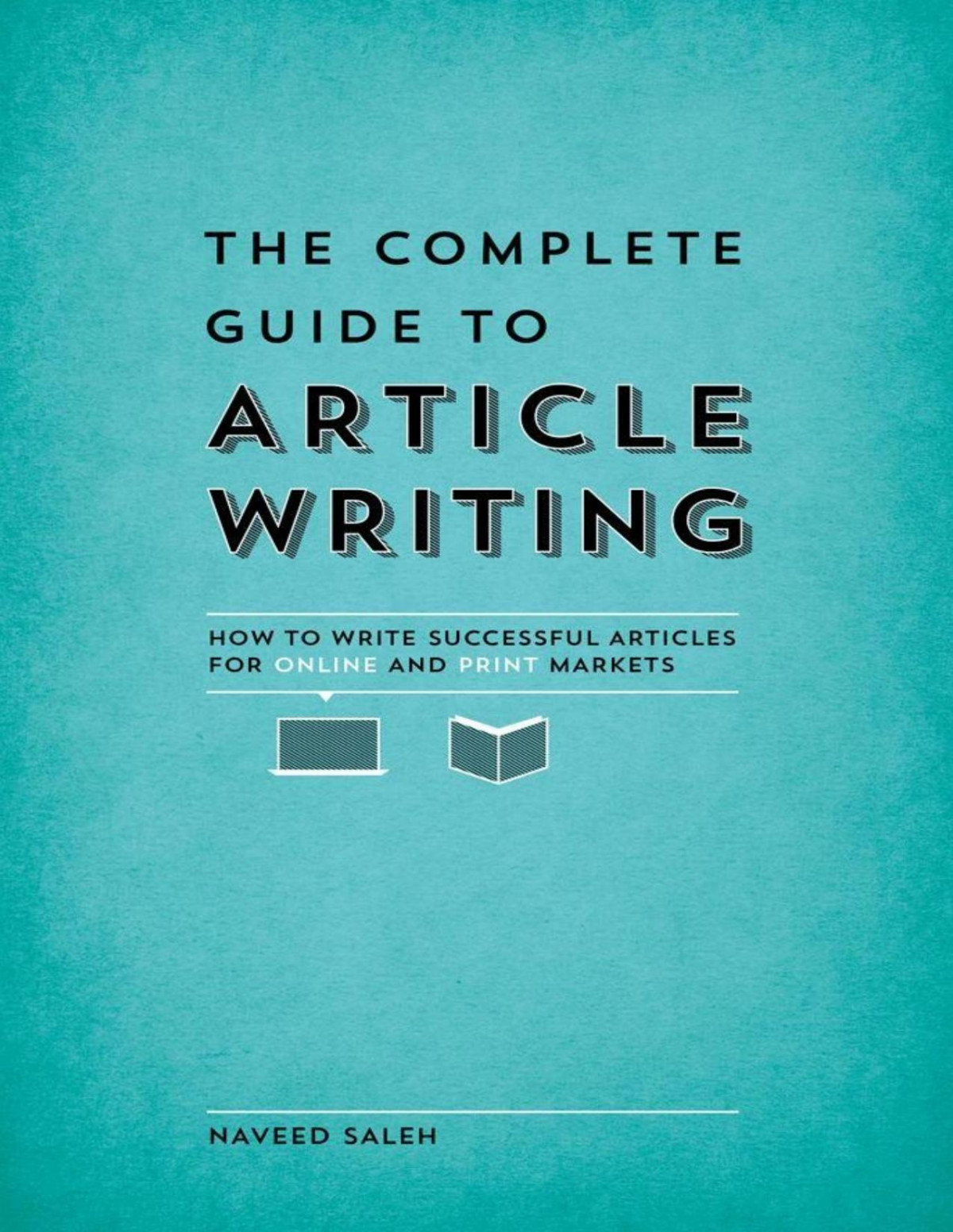 The Complete Guide To Article Writing How To Write Successful Articles For Online And Print Markets Naveed Saleh