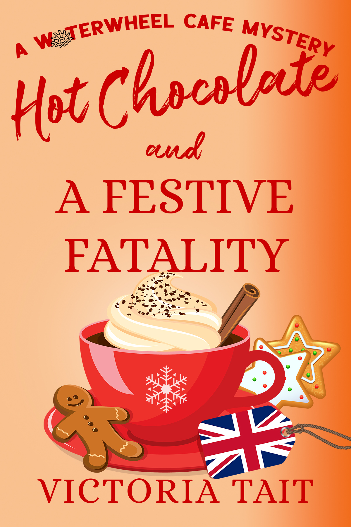 Hot Chocolate And A Festive Fatality A Cozy Murder Mystery With A Female Sleuth A Waterwheel Cafe Mystery Book 6 Victoria Tait