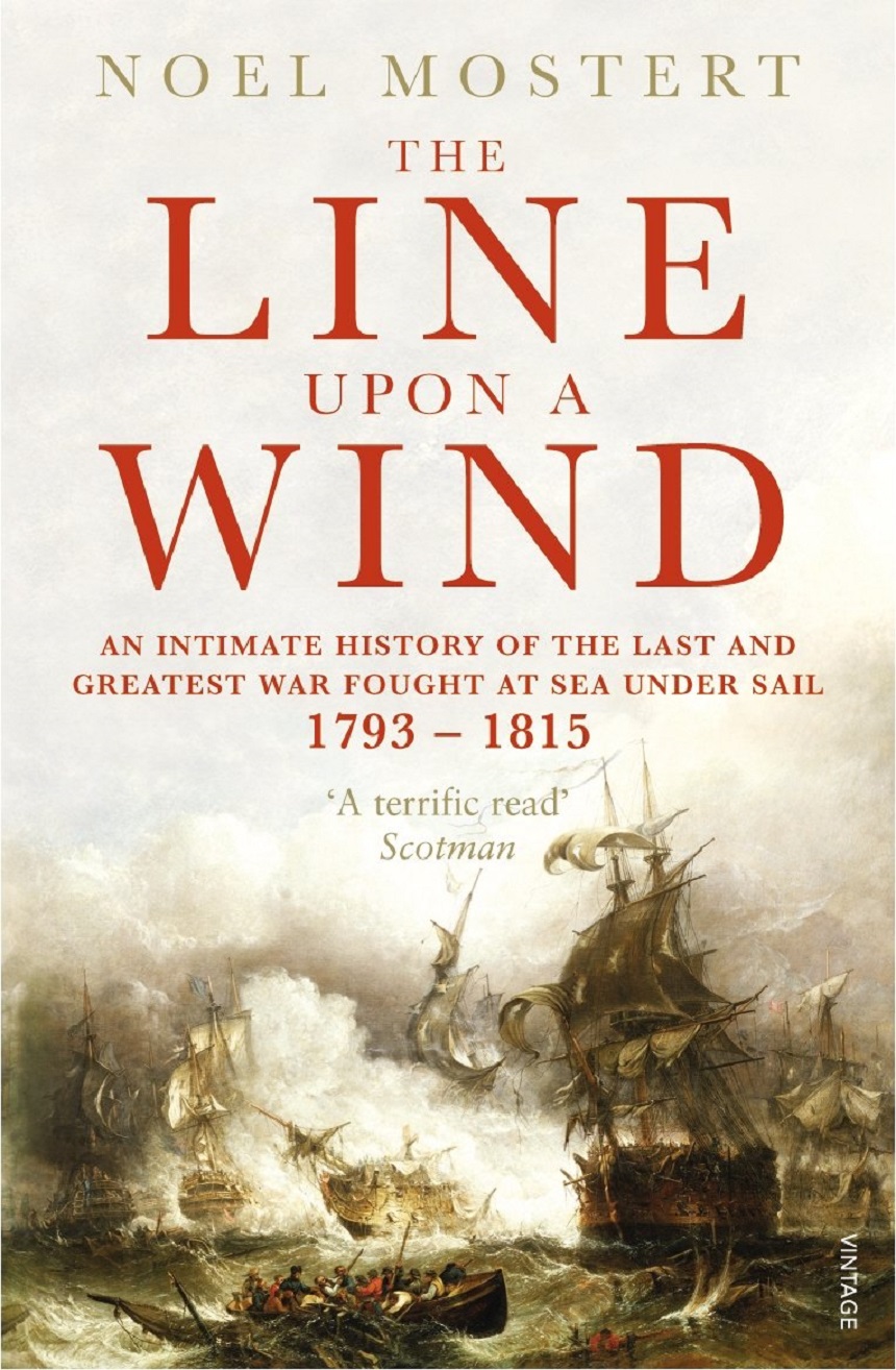 The Line Upon A Wind An Intimate History Of The Last And Greatest War Fought At Sea Under Sail 17931815 Nol Mostert