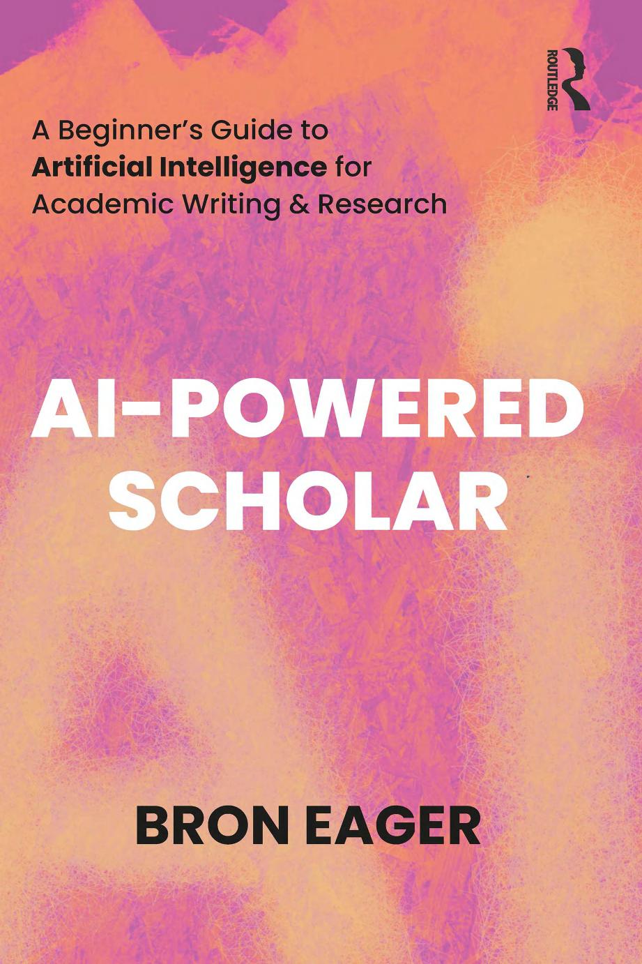 Aipowered Scholar A Beginners Guide To Artificial Intelligence For Academic Writing Research Bron Eager