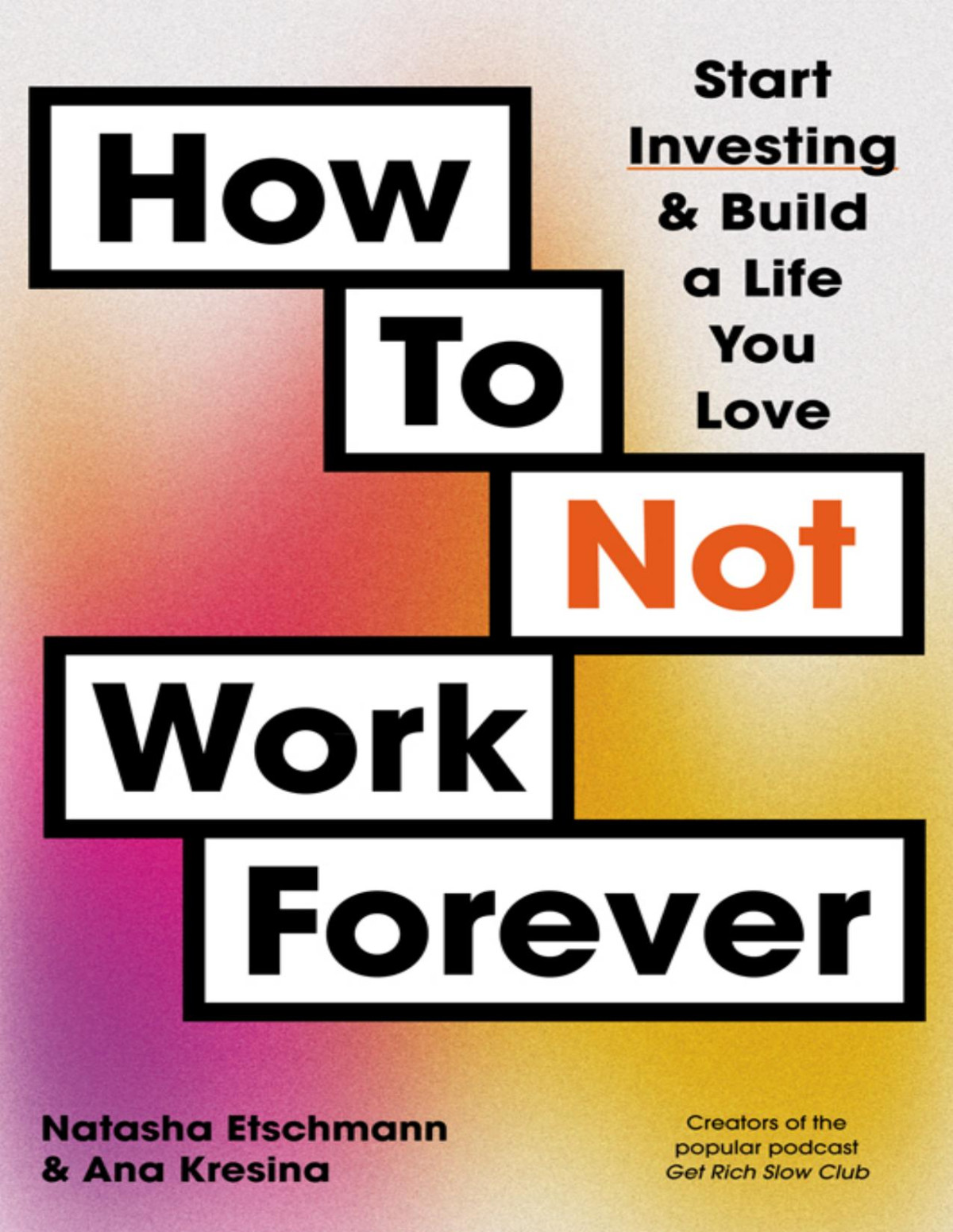 How To Not Work Forever Start Investing Build A Life You Love Etschmann