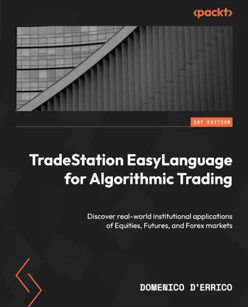 Tradestation Easylanguage For Algorithmic Trading Discover Realworld Institutional Applications Of Equities Futures And Forex Markets 1st Edition Domenico Derrico