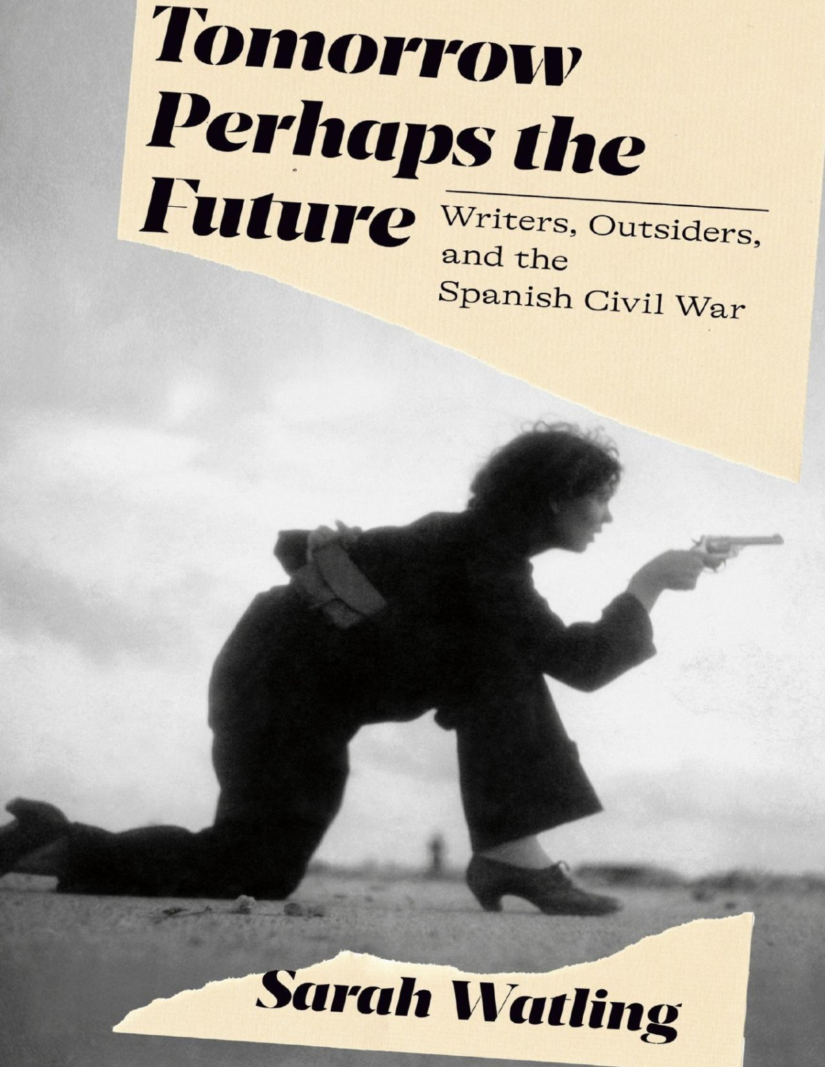 Tomorrow Perhaps The Future Writers Outsiders And The Spanish Civil War Sarah Watling